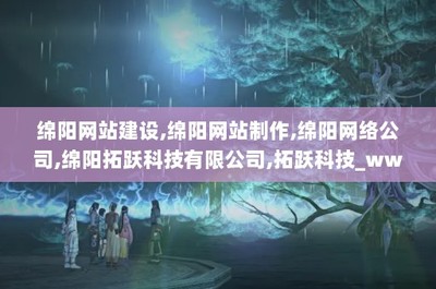 绵阳网站建设,绵阳网站制作,绵阳网络公司,绵阳拓跃科技,拓跃科技_www.mytykj.com
